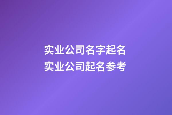 实业公司名字起名 实业公司起名参考-第1张-公司起名-玄机派